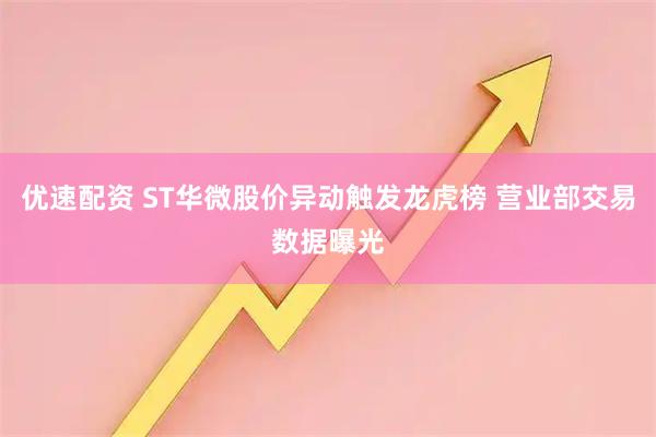 优速配资 ST华微股价异动触发龙虎榜 营业部交易数据曝光